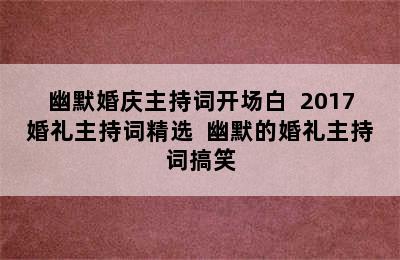 幽默婚庆主持词开场白  2017婚礼主持词精选  幽默的婚礼主持词搞笑